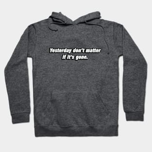 Yesterday don’t matter if it’s gone Hoodie